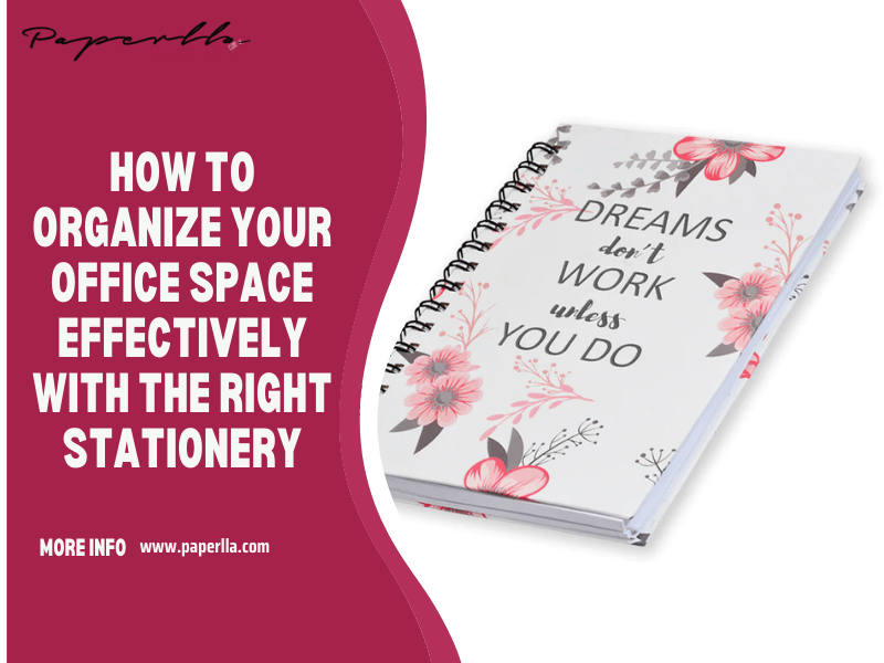 How to Organize Your Office Space Effectively with the Right Stationery