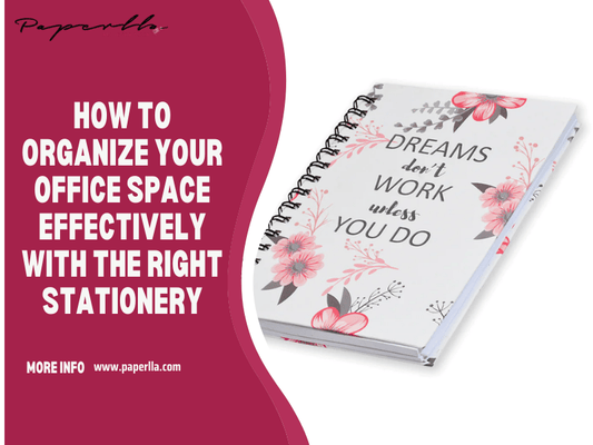 How to Organize Your Office Space Effectively with the Right Stationery